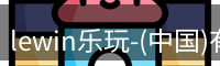 lewin乐玩-(中国)有限公司官方网站